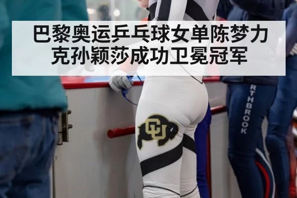 巴黎奥运乒乓球女单陈梦力克孙颖莎成功卫冕冠军
