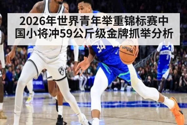 2026年世界青年举重锦标赛中国小将冲59公斤级金牌抓举分析 - MKSports